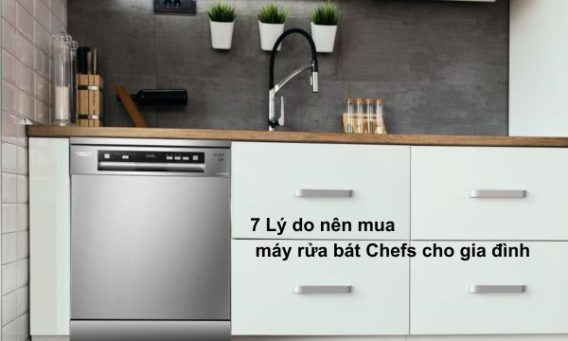 Lý do nên mua máy rửa bát Chefs